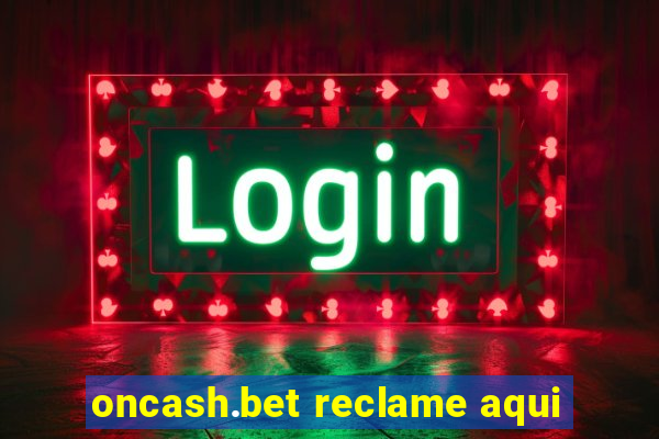 oncash.bet reclame aqui